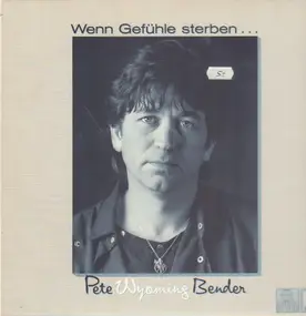 Pete Wyoming Bender - Wenn Gefühle Sterben ...