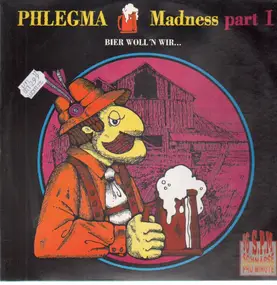 Phlegma - Madness Part I (Bier Woll'n Wir...)