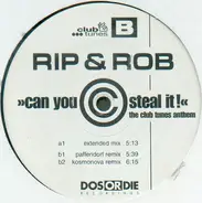 Rip & Rob - Can You Steal It! (The Club Tunes Anthem)