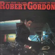 Robert Gordon - Too Fast To Live, Too Young To Die