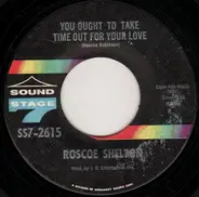 Roscoe Shelton - You Ought To Take Time Out For Your Love / I'm Ready (To Love You Now)