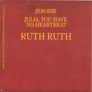 Ruth Ruth - Jerome / Julia, You Have No Heartbeat