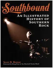 Scott B. Bomar - Southbound: An Illustrated History of Southern Rock