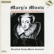 Scottish Early Music Consort - Mary's Music (Songs And Dances From The Time Of Mary Queen Of Scots)