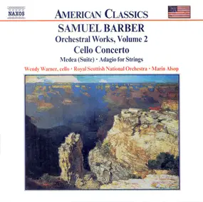 Samuel Barber - Orchestral Works, Volume 2 - Cello Concerto • Medea (Suite) • Adagio For Strings