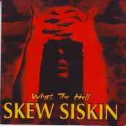 Skew Siskin - What the Hell