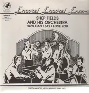 Shep Fields and his Orchestra - How Can I Say I Love You