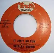 Shirley Brown - I've Got To Go On Without You / It Ain't No Fun