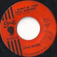 Soul Sisters - I Won't Be Your Fool Anymore / Just A Moment Ago