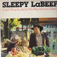 Sleepy LaBeef - It Ain't What You Eat It's The Way How You Chew It