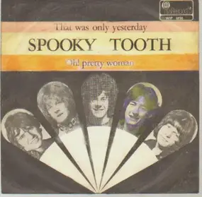 Spooky Tooth - That Was Only Yesterday / Oh! Pretty Woman
