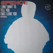 Spence - I Only Want To Tell You That I Love You (Remix)