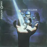 Squash Gang - I Want An Illusion