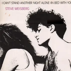 Steve Weisberg - I Can't Stand Another Night Alone (In Bed With You)
