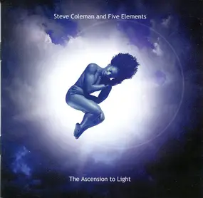 Steve Coleman & The Five Elements - The Ascension To Light