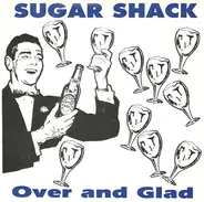Sugar Shack - Over And Glad