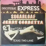 Sugarloaf / Jerry Corbetta - Don't Call Us, We'll Call You / Texas Two-Lane